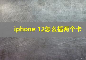 iphone 12怎么插两个卡